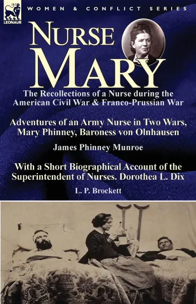 Обложка книги Nurse Mary. the Recollections of a Nurse During the American Civil War & Franco-Prussian War-Adventures of an Army Nurse in Two Wars, Mary Phinney, Baroness von Olnhausen  by James Phinney Munroe, With a Short Biographical Account of the Superinte..., James Phinney Munroe, L. P. Brockett