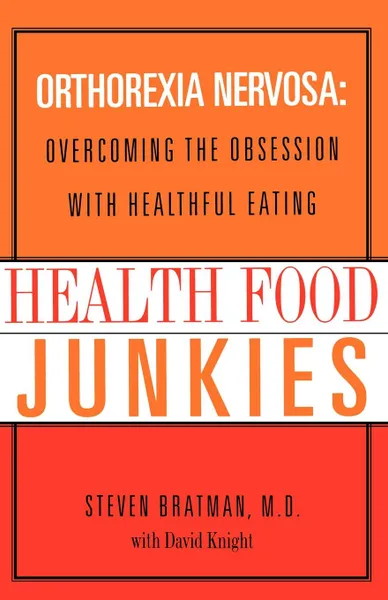 Обложка книги Health Food Junkies. The Rise of Orthorexia Nervosa - The Health Food Eating Disorder, David Knight, Steven Bratman