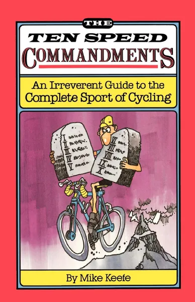 Обложка книги The Ten Speed Commandments. An Irreverent Guide to the Complete Sport of Cycling, Michael Keefe