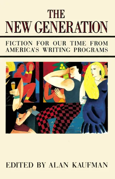 Обложка книги The New Generation. Fiction for Our Time from America's Writing Programs, Neil Kaufman, Alan Kaufman, Kaufman Neil