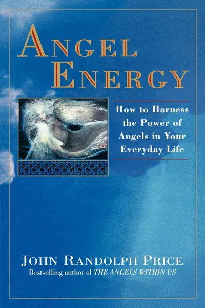 Обложка книги Angel Energy. How to Harness the Power of Angels in Your Everyday Life, John Randolph Price