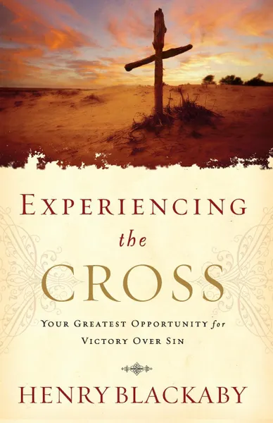 Обложка книги Experiencing the Cross. Your Greatest Opportunity for Victory Over Sin, Henry Blackaby