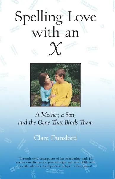 Обложка книги Spelling Love with an X. A Mother, A Son, and the Gene that Binds Them, Clare Dunsford