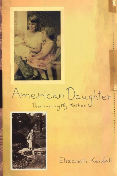 Обложка книги American Daughter. Discovering My Mother, Elizabeth Kendall