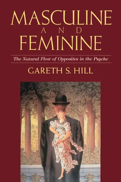 Обложка книги Masculine and Feminine. The Natural Flow of Opposites in the Psyche, Gareth S. Hill