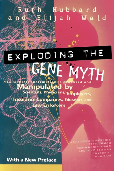 Обложка книги Exploding the Gene Myth. How Genetic Information Is Produced and Manipulated by Scientists, Physicians, Employers, Insurance Companies, Educato, Ruth Hubbard, Elijah Wald