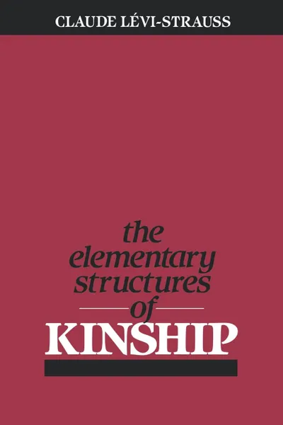 Обложка книги Elementary Structures of Kinship, Claude Levi-Strauss, Rodney Needham, James H. Bell