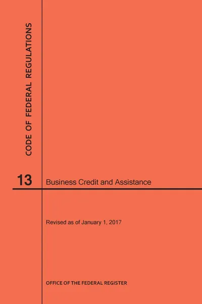 Обложка книги Code of Federal Regulations Title 13, Business Credit and Assistance, 2017, NARA