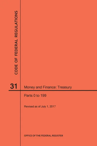 Обложка книги Code of Federal Regulations Title 31, Money and Finance, Parts 0-199, 2017, NARA