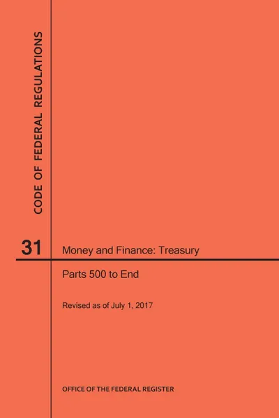 Обложка книги Code of Federal Regulations Title 31, Money and Finance, Parts 500-End, 2017, NARA