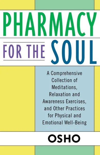 Обложка книги Pharmacy for the Soul. A Comprehensive Collection of Meditations, Relaxation and Awareness Exercises, and Other Practices for Physical and Em, Osho