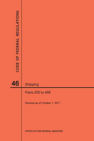 Обложка книги Code of Federal Regulations Title 46, Shipping, Parts 200-499, 2017, NARA