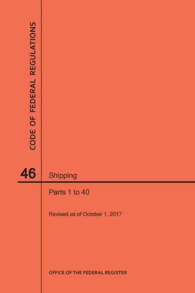 Обложка книги Code of Federal Regulations Title 46, Shipping, Parts 1-40, 2017, NARA