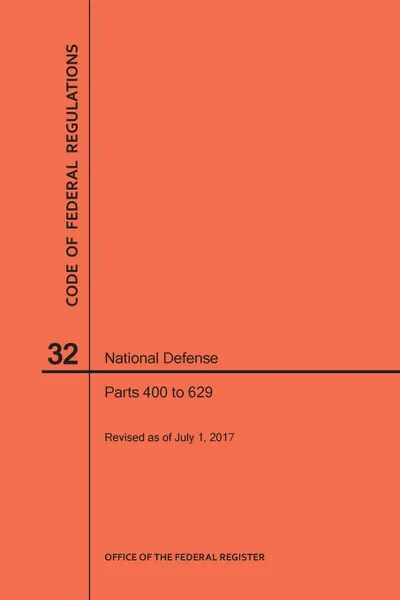 Обложка книги Code of Federal Regulations Title 32, National Defense, Parts 400-629, 2017, NARA