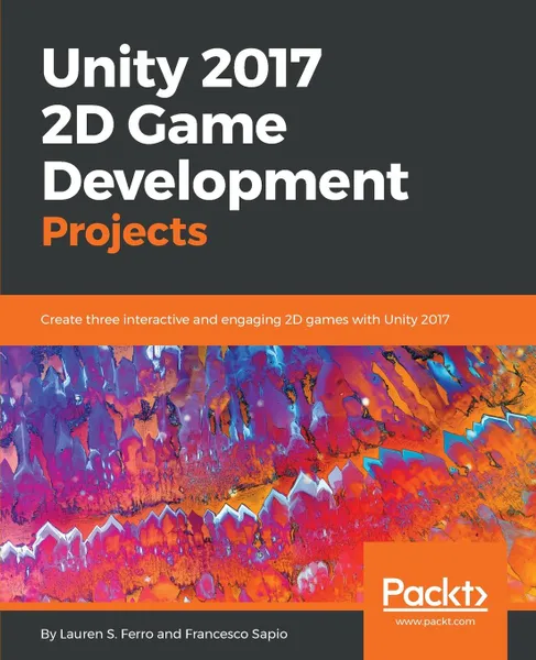 Обложка книги Unity 2017 2D Game Development Projects, Lauren S. Ferro, Francesco Sapio