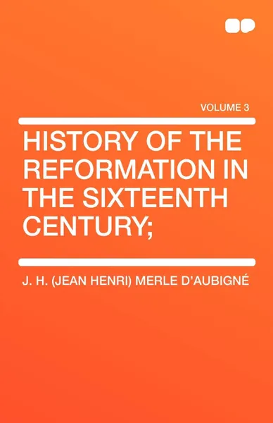 Обложка книги History of the Reformation in the Sixteenth Century;, J. H. (Jean Henri) Merle D'Aubign