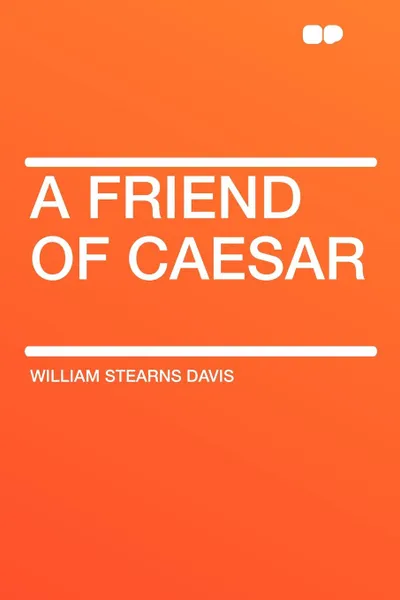 Обложка книги A Friend of Caesar, William Stearns Davis