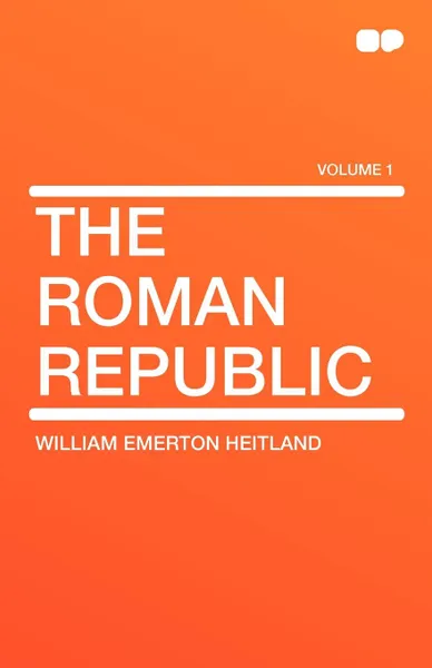 Обложка книги The Roman Republic, William Emerton Heitland