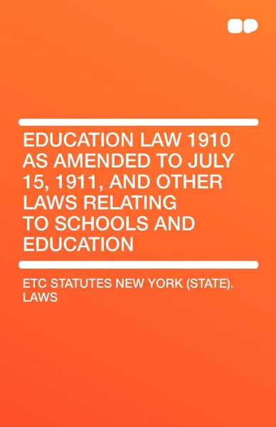 Обложка книги Education Law 1910 as Amended to July 15, 1911, and Other Laws Relating to Schools and Education, Stat Etc Statutes New York (State) Laws