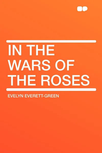 Обложка книги In the Wars of the Roses, Evelyn Everett-Green