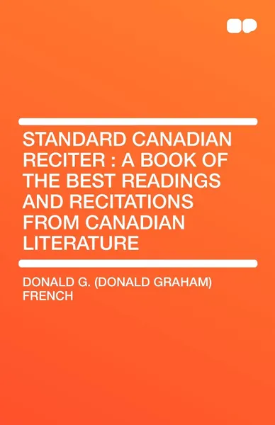 Обложка книги Standard Canadian Reciter. A Book of the Best Readings and Recitations from Canadian Literature, Donald G. (Donald Graham) French