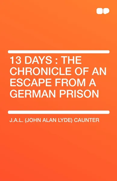 Обложка книги 13 Days. The Chronicle of an Escape from a German Prison, J. a. L. (John Alan Lyde) Caunter