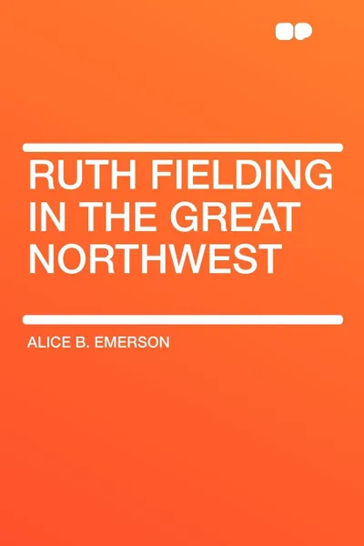 Обложка книги Ruth Fielding in the Great Northwest, Alice B. Emerson