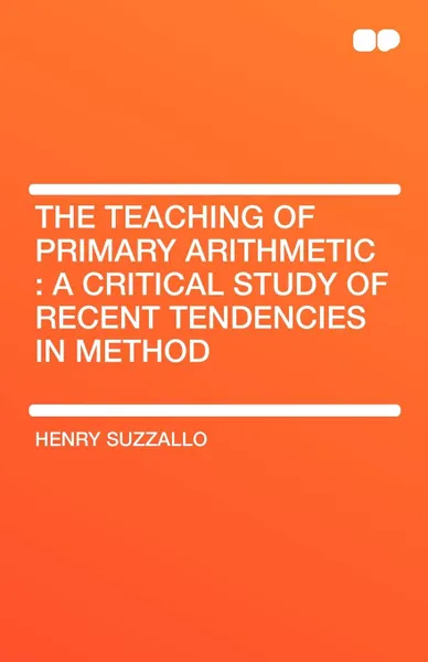 Обложка книги The Teaching of Primary Arithmetic. A Critical Study of Recent Tendencies in Method, Henry Suzzallo