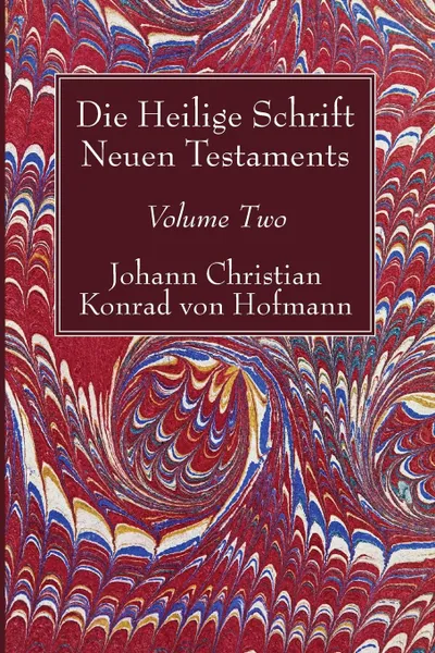 Обложка книги Die Heilige Schrift Neuen Testaments, Volume Two, Johann Christian Konrad  von Hofmann