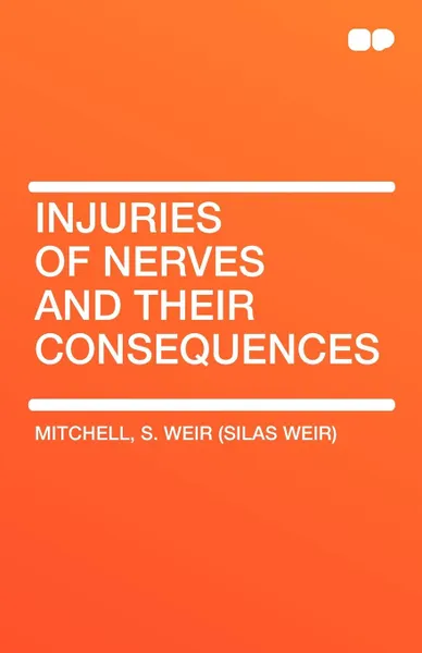 Обложка книги Injuries of Nerves and Their Consequences, Silas Weir Mitchell, S. Weir (Silas Weir) Mitchell