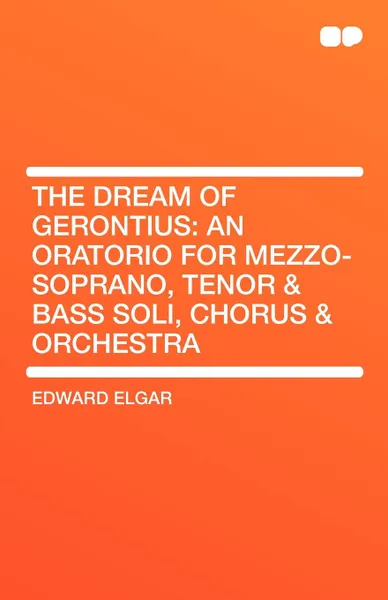 Обложка книги The Dream of Gerontius. An Oratorio for Mezzo-Soprano, Tenor & Bass Soli, Chorus & Orchestra, Edward Elgar