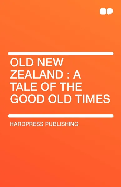 Обложка книги Old New Zealand. A Tale of the Good Old Times, Publishing Hardpress Publishing, Hardpress Publishing