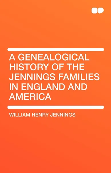 Обложка книги A Genealogical History of the Jennings Families in England and America, William Henry Jennings