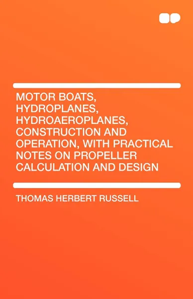 Обложка книги Motor Boats, Hydroplanes, Hydroaeroplanes, Construction and Operation, with Practical Notes on Propeller Calculation and Design, Thomas Herbert Russell