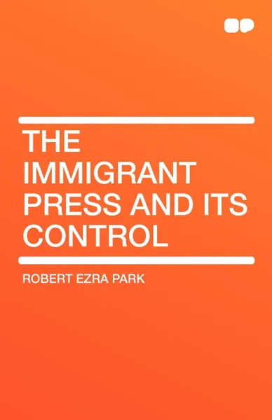 Обложка книги The Immigrant Press and Its Control, Robert Ezra Park