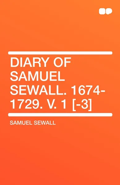 Обложка книги Diary of Samuel Sewall. 1674-1729. V. 1 .-3., Samuel Sewall