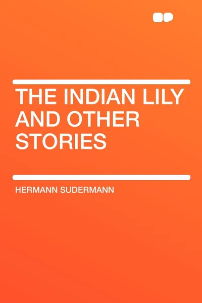 Обложка книги The Indian Lily and Other Stories, Hermann Sudermann