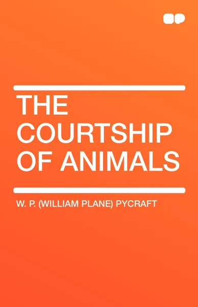 Обложка книги The Courtship of Animals, W. P. Pycraft, William Plane