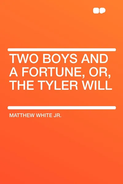 Обложка книги Two Boys and a Fortune, or, the Tyler Will, Matthew White Jr.