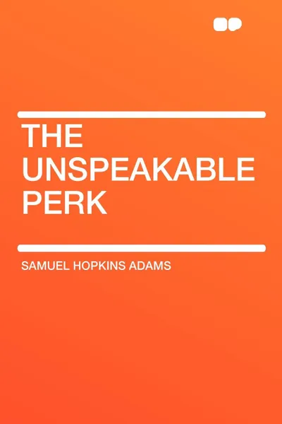 Обложка книги The Unspeakable Perk, Samuel Hopkins Adams