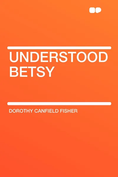 Обложка книги Understood Betsy, Dorothy Canfield Fisher