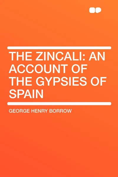 Обложка книги The Zincali. an account of the gypsies of Spain, George Henry Borrow