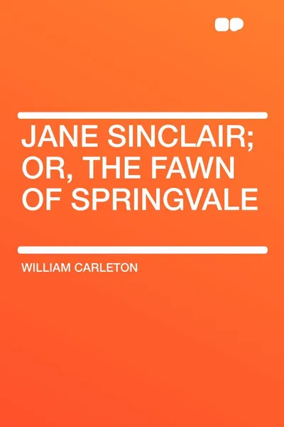 Обложка книги Jane Sinclair; Or, The Fawn Of Springvale, William Carleton