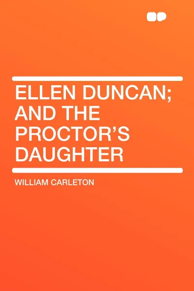 Обложка книги Ellen Duncan; And The Proctor's Daughter, William Carleton