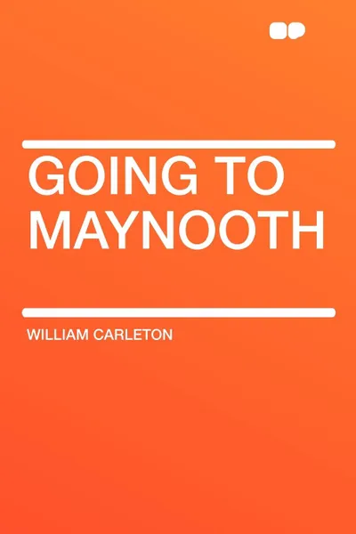 Обложка книги Going to Maynooth, William Carleton