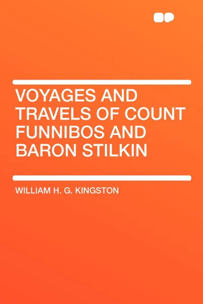 Обложка книги Voyages and Travels of Count Funnibos and Baron Stilkin, William H. G. Kingston