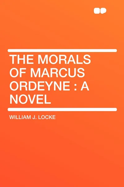 Обложка книги The Morals of Marcus Ordeyne. a Novel, William J. Locke