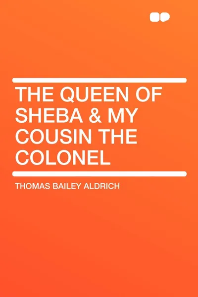 Обложка книги The Queen of Sheba & My Cousin the Colonel, Thomas Bailey Aldrich