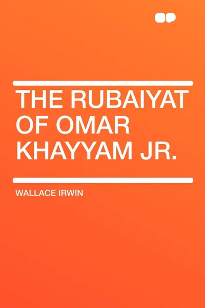 Обложка книги The Rubaiyat of Omar Khayyam Jr., Wallace Irwin