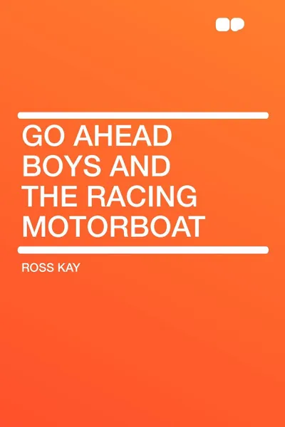 Обложка книги Go Ahead Boys and the Racing Motorboat, Ross Kay